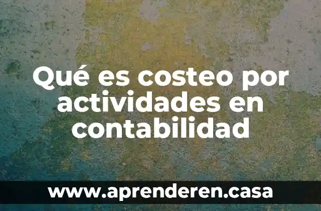 Qué es costeo por actividades en contabilidad