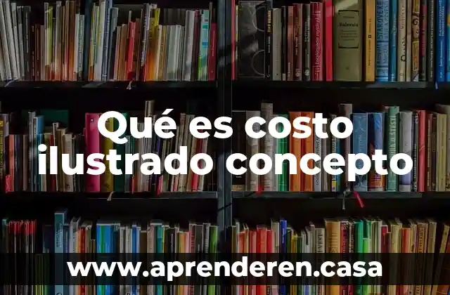 Qué es costo ilustrado concepto