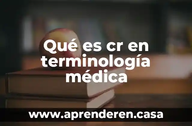 Qué es la terminología y conceptos básicos 8 Qué es cr en terminología médica