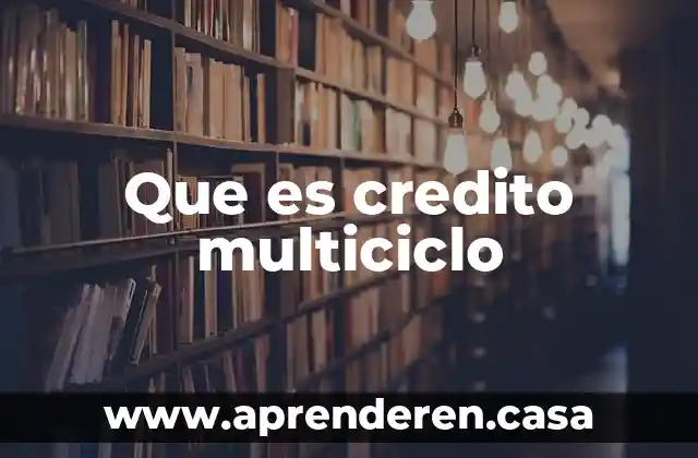 Que es credito multiciclo