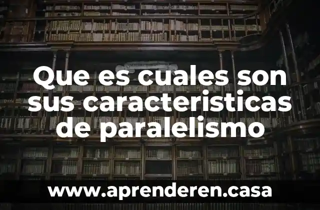 Que es cuales son sus caracteristicas de paralelismo