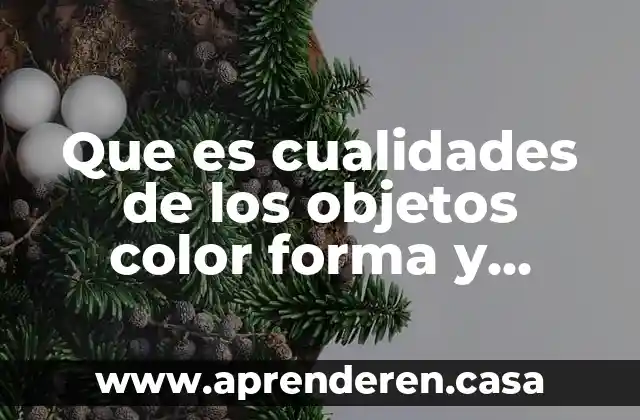 Que es cualidades de los objetos color forma y tamaño