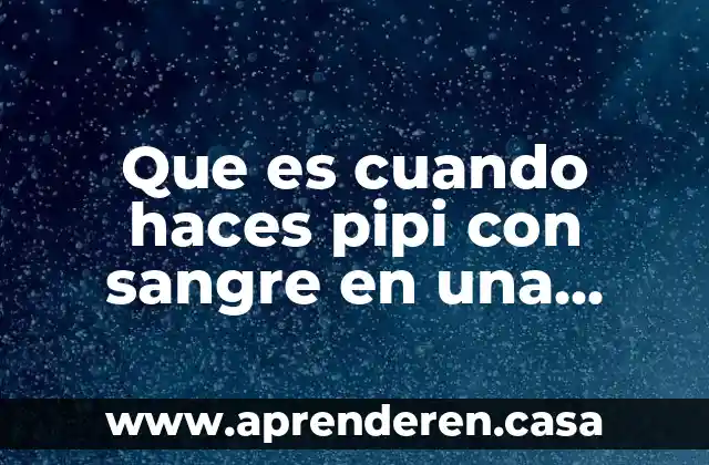 Que es cuando haces pipi con sangre en una mujer
