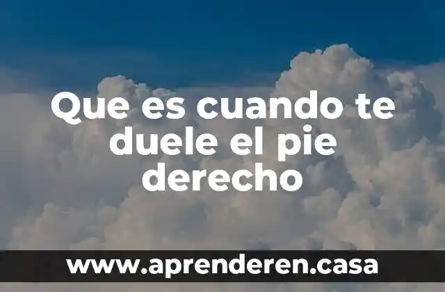 Que es cuando te duele el pie derecho