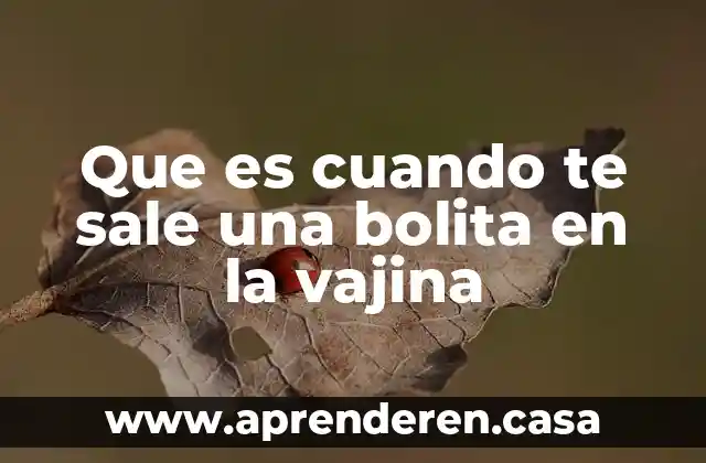 Que es cuando te sale una bolita en la vajina