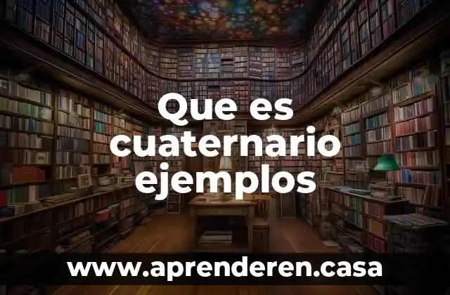 Que es cuaternario ejemplos