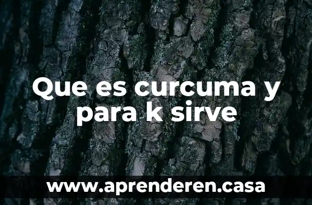Que es curcuma y para k sirve