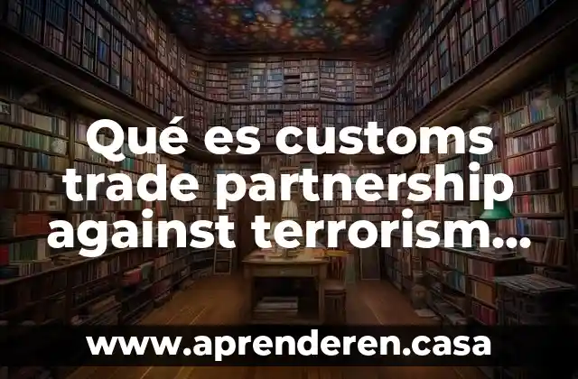 Qué es nomenclatura en planos 6 Qué es customs trade partnership against terrorism c-tpat