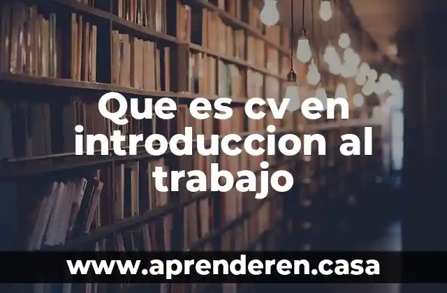 Que es cv en introduccion al trabajo