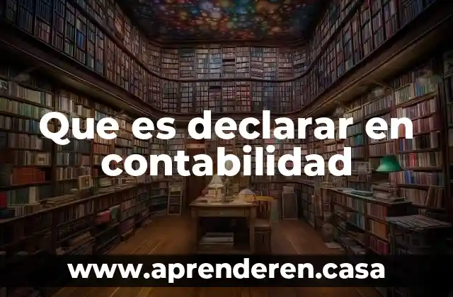 Que es declarar en contabilidad