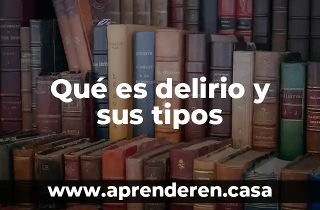 Qué es delirio y sus tipos