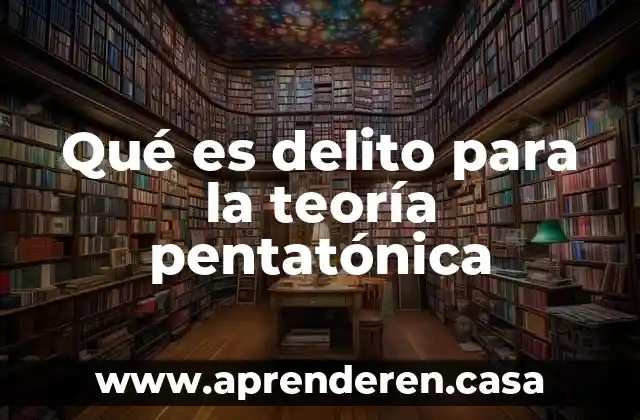 Qué es delito para la teoría pentatónica