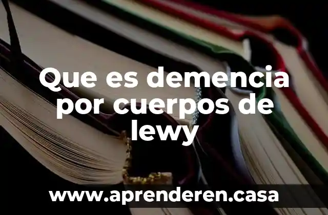 Que es demencia por cuerpos de lewy