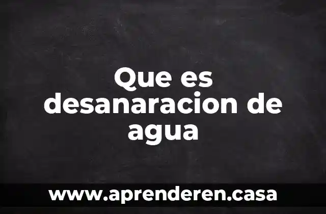 Que es desanaracion de agua