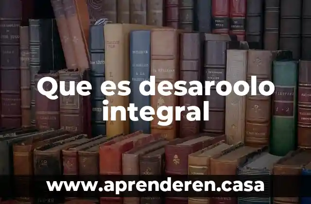 Que es desaroolo integral