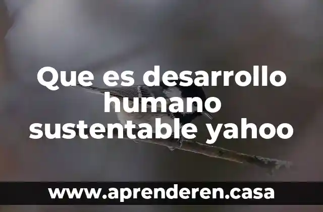 Que es desarrollo humano sustentable yahoo