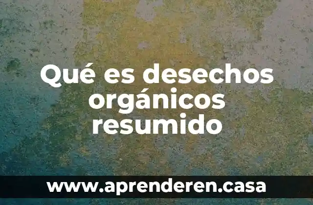 Que es acriat a.c 7 Qué es desechos orgánicos resumido