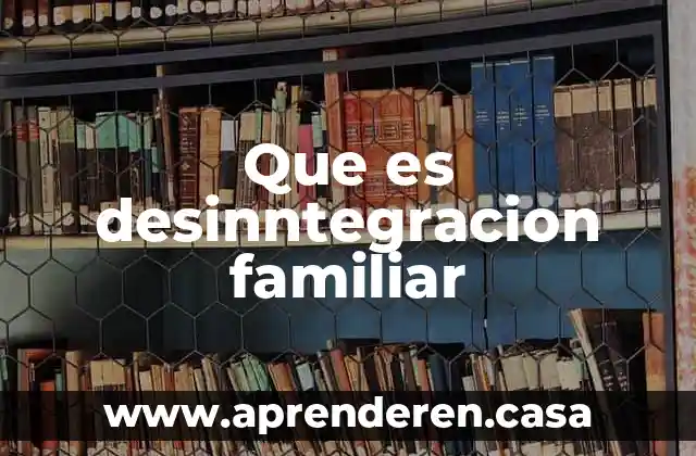 Que es desinntegracion familiar