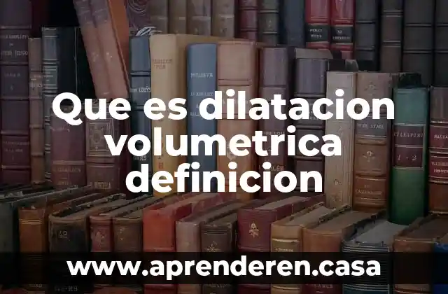 Que es dilatacion volumetrica definicion