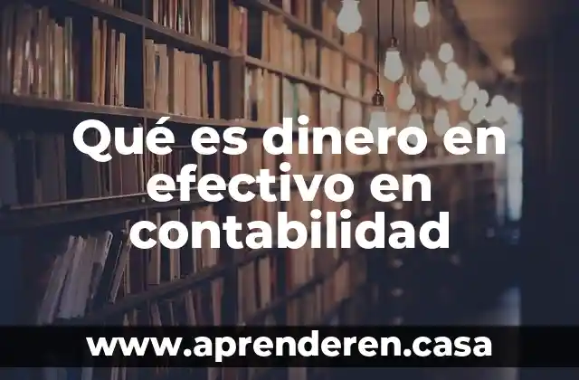 Qué es dinero en efectivo en contabilidad
