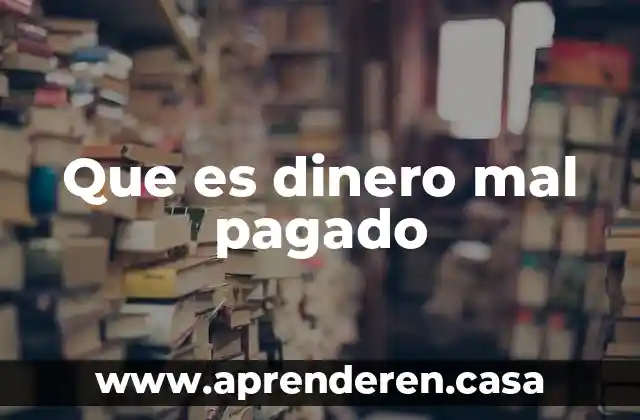 Que es dinero mal pagado