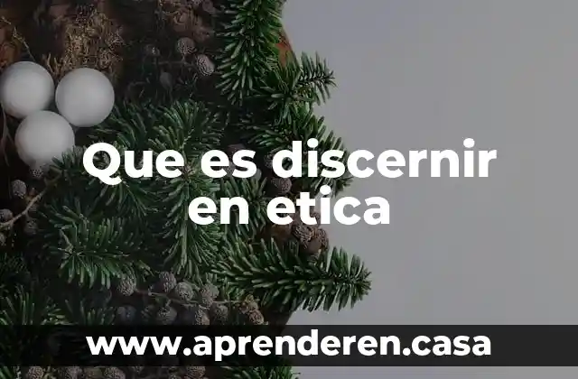 Que es discernir en etica