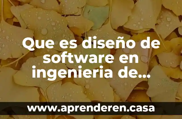 Que es diseño de software en ingenieria de software