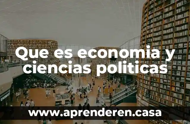 Que es la enseñanza de las ciencias 7 Que es economia y ciencias politicas