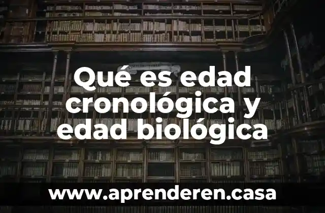 Qué es edad cronológica y edad biológica