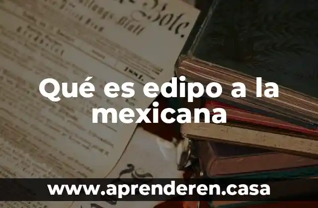 Qué es una población mexicana 3 Qué es edipo a la mexicana
