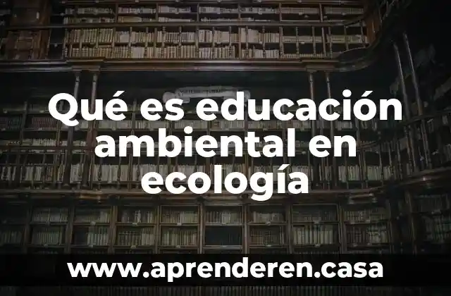 Qué es educación ambiental en ecología