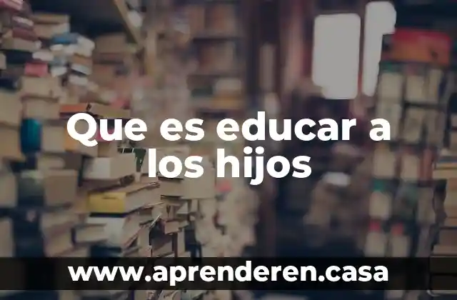 Que es educar a los hijos