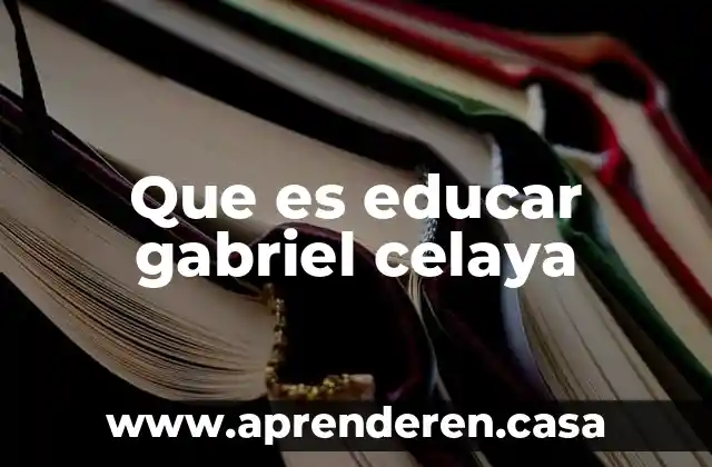 Que es educar gabriel celaya