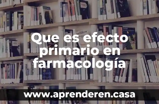Que es efecto primario en farmacología