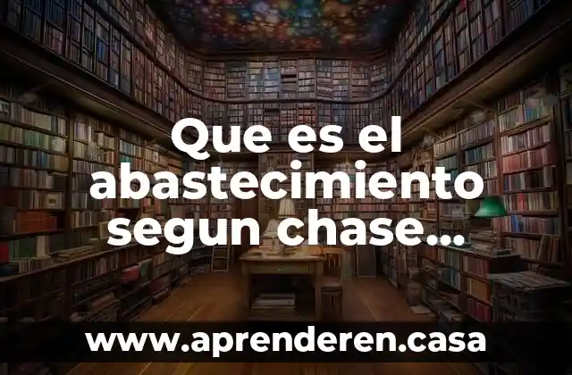 Que es el abastecimiento segun chase aquilano