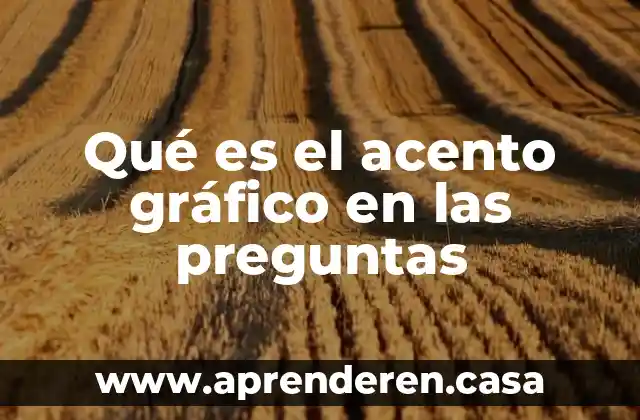 Qué es el acento gráfico en las preguntas