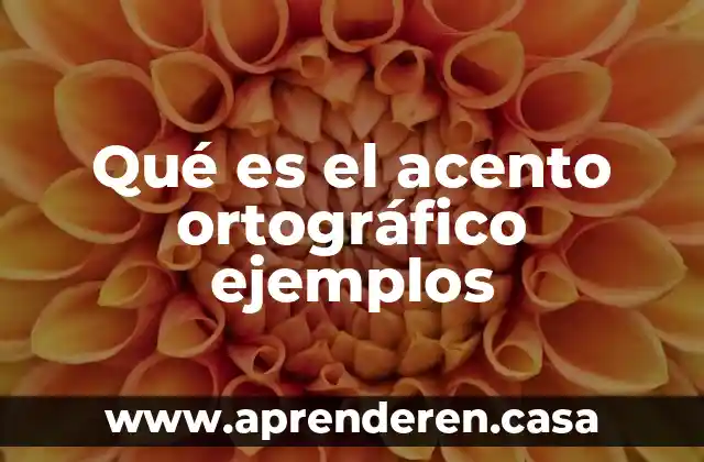 Qué es el acento ortográfico ejemplos