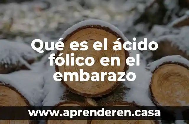 Qué es el ácido fólico en el embarazo