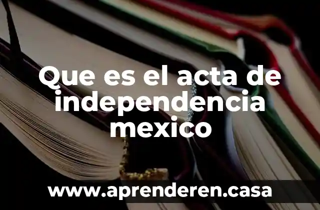 Por qué es tan complicado el desalojo en México 5 Que es el acta de independencia mexico