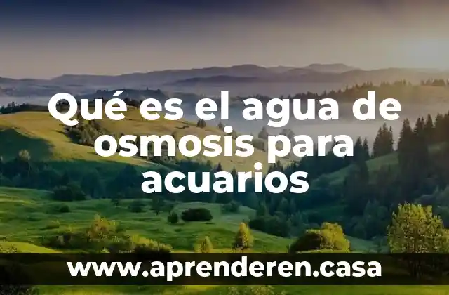 Qué es el agua de osmosis para acuarios