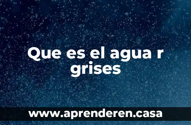 Que es el agua r grises