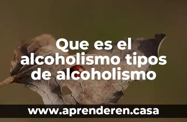 Que es el alcoholismo tipos de alcoholismo