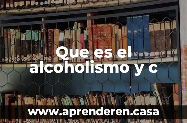 Que es el alcoholismo y c