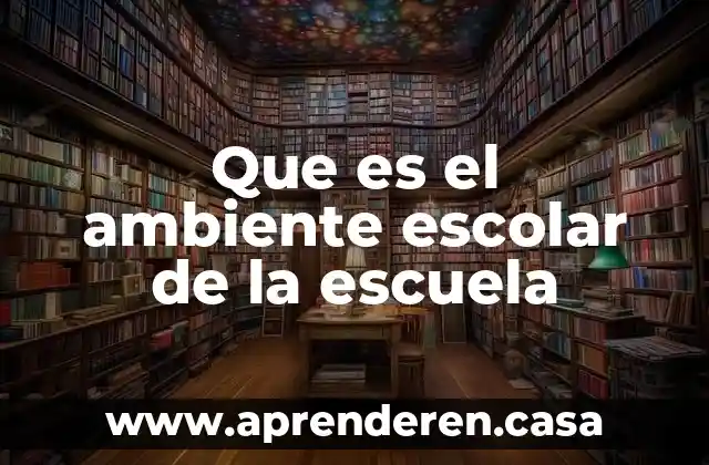 Que es el ambiente escolar de la escuela