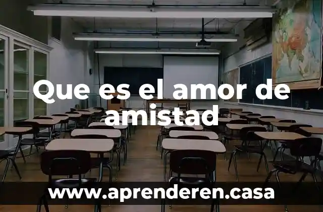 Qué es el amor y la amistad 3 Que es el amor de amistad