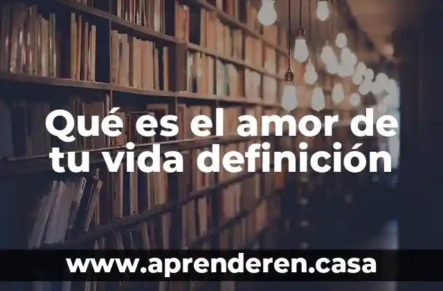 Qué es el amor de tu vida definición