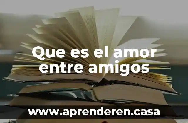 Eres un amor que es 3 Que es el amor entre amigos