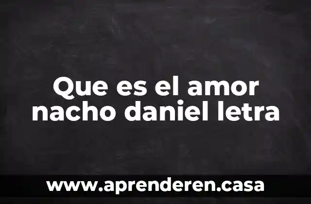 Que es el amor nacho daniel letra