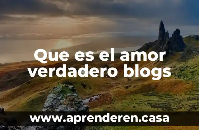 Que es el amor verdadero blogs