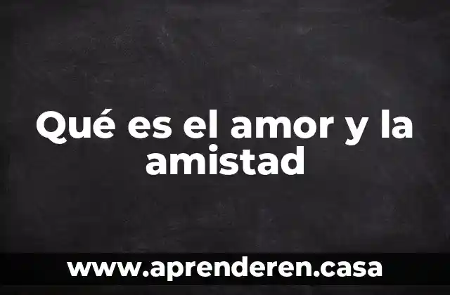 Que es una amistad definiccion en una palabra 3 Qué es el amor y la amistad